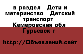  в раздел : Дети и материнство » Детский транспорт . Кемеровская обл.,Гурьевск г.